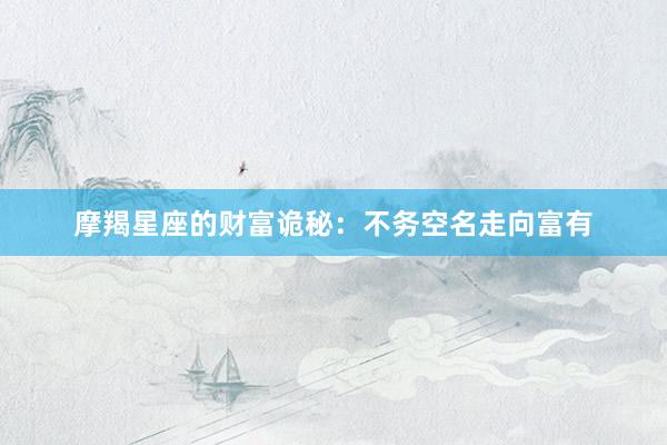 摩羯星座的财富诡秘：不务空名走向富有